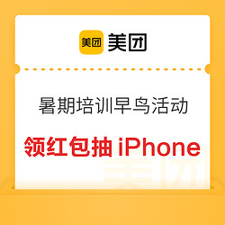 美团：特惠暑期早鸟班 领15元红包+下单抽iPhone